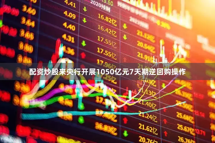 配资炒股来央行开展1050亿元7天期逆回购操作