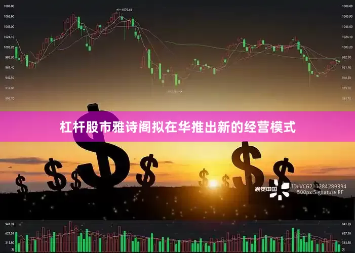 杠杆股市雅诗阁拟在华推出新的经营模式