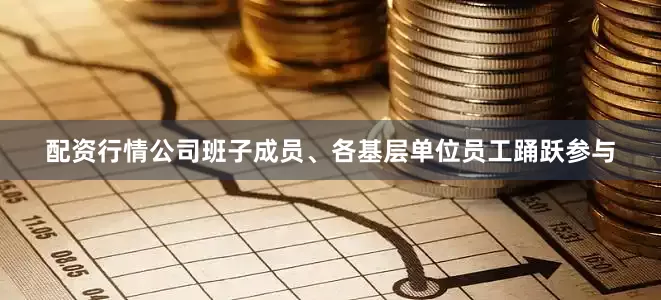 配资行情公司班子成员、各基层单位员工踊跃参与