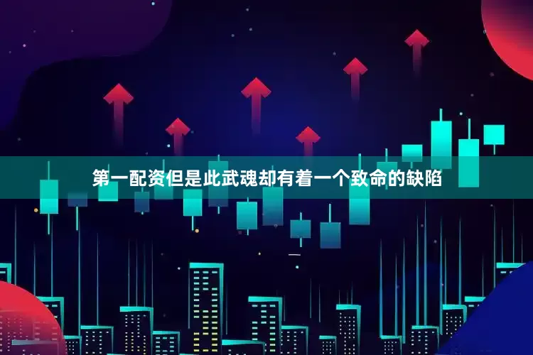 第一配资但是此武魂却有着一个致命的缺陷