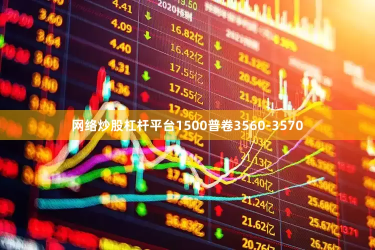 网络炒股杠杆平台1500普卷3560-3570
