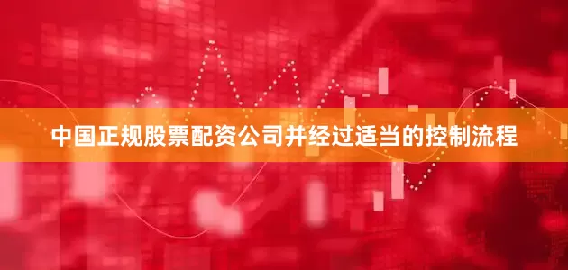 中国正规股票配资公司并经过适当的控制流程