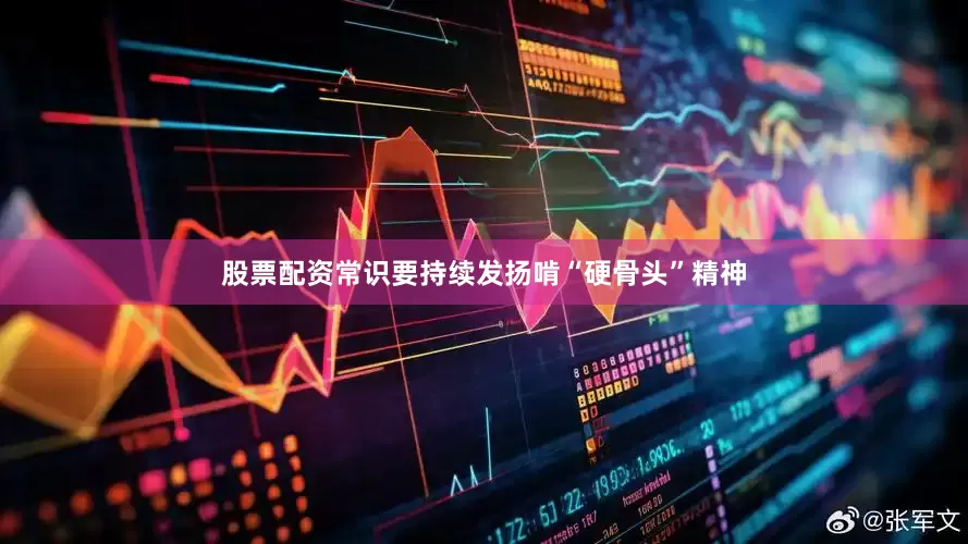 股票配资常识要持续发扬啃“硬骨头”精神