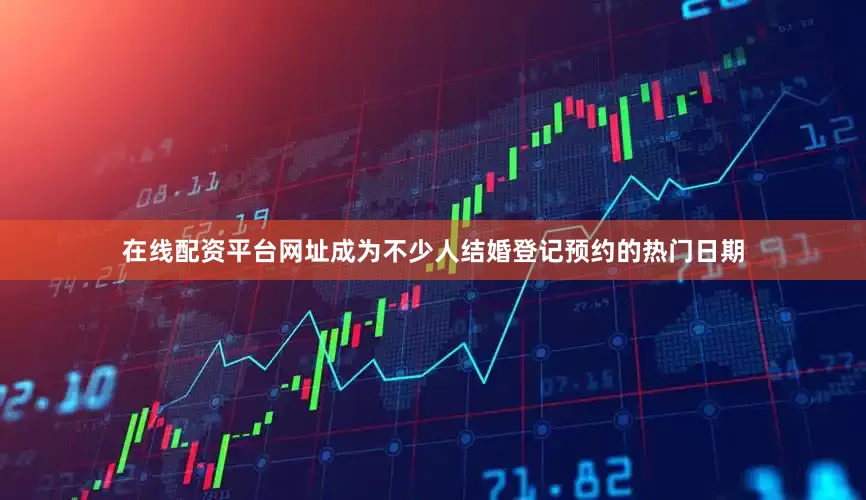 在线配资平台网址成为不少人结婚登记预约的热门日期