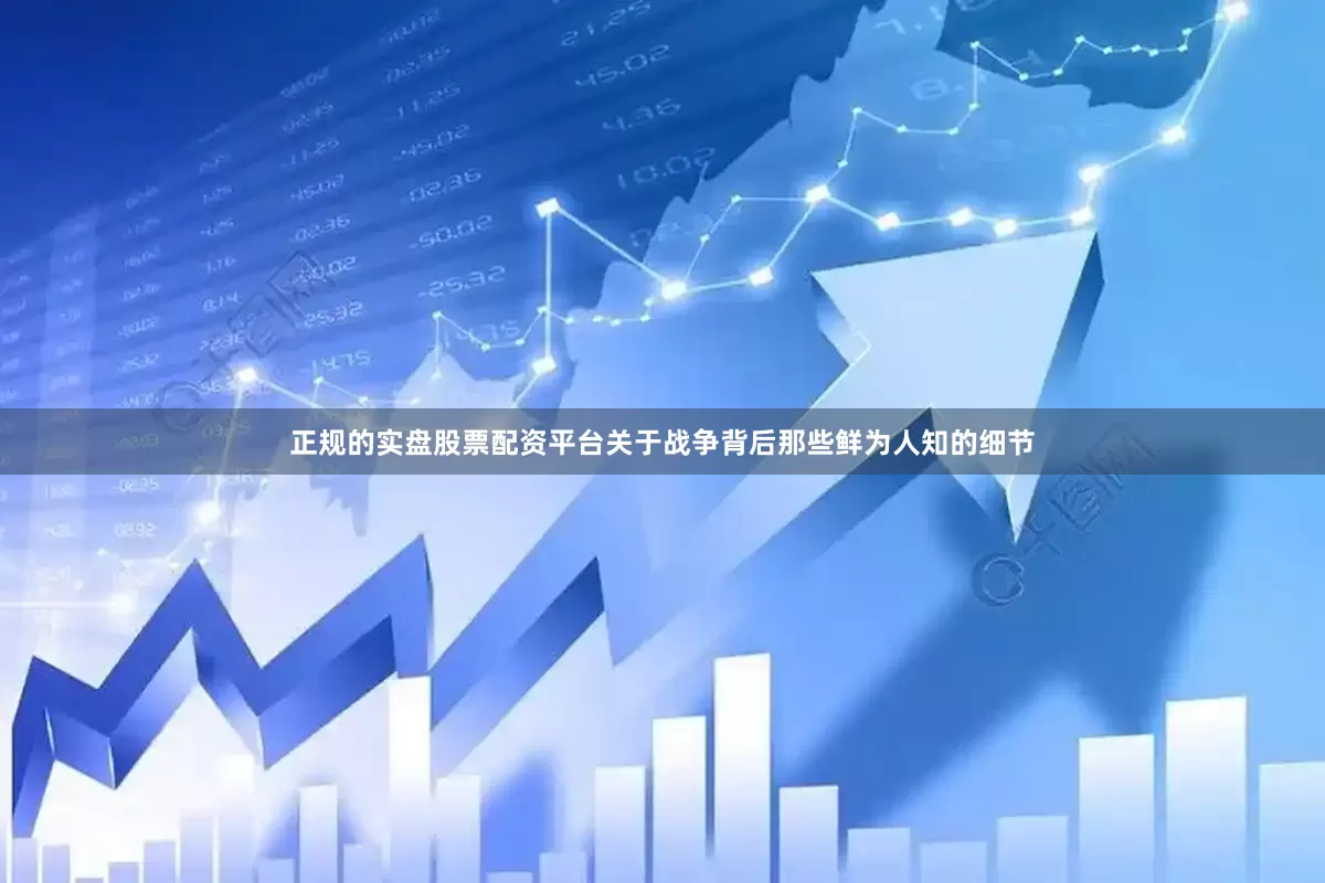 正规的实盘股票配资平台关于战争背后那些鲜为人知的细节