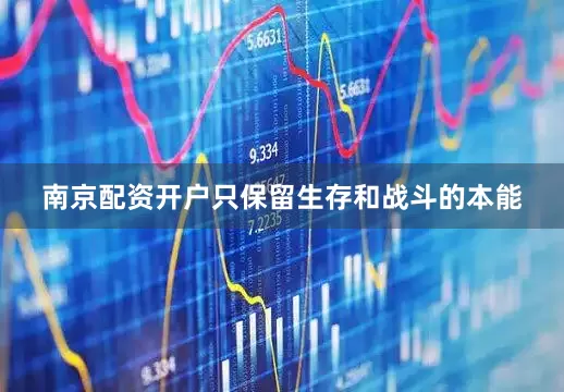 南京配资开户只保留生存和战斗的本能